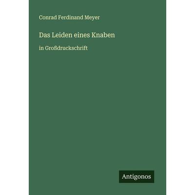Das Leiden eines Knaben, Taschenbuch von Conrad Ferdinand Meyer, Antigonos Verlag, 978-3-388-04938-0