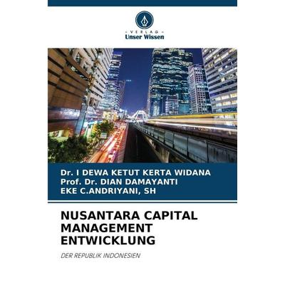 NUSANTARA CAPITAL MANAGEMENT ENTWICKLUNG, Taschenbuch von I. Dewa Ketut Kerta Widana,Dian Damayanti,Sh C. Andriyani, Verlag Unser Wissen,