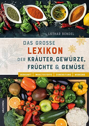 Lothar Bendel - Das große Lexikon der Kräuter, Gewürze, Früchte und Gemüse: Herkunft, Inhaltsstoffe, Zubereitung, Wirkung - Preis vom 14.10.2026 23:07:16 h