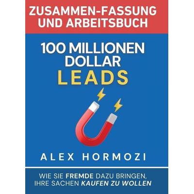 100 Millionen Dollar Leads Zusammen-fassung und Arbeitsbuch, Gebundene Ausgabe von Alex Hormozi, Acquisition.com, 978-1-963349-52-8