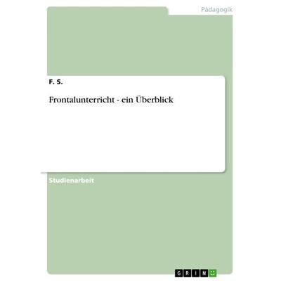 Frontalunterricht - ein Überblick, Taschenbuch von F. S., GRIN, 978-3-640-85603-9