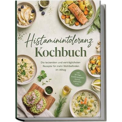 Histaminintoleranz Kochbuch: Die leckersten und verträglichsten Rezepte für mehr Wohlbefinden im Alltag – inkl. 30-Tage-Ernährungsplan, Broten,