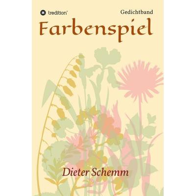 Farbenspiel, Gebundene Ausgabe von Dieter Schemm, Tredition, 978-3-7469-1444-2