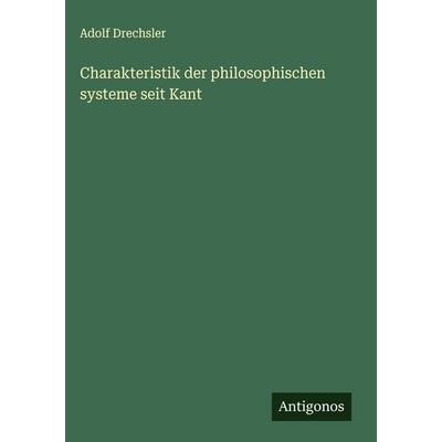 Charakteristik der philosophischen systeme seit Kant, Gebundene Ausgabe von Adolf Drechsler, Antigonos Verlag, 978-3-386-18088-7