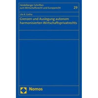 Grenzen und Auslegung autonom harmonisierten Wirtschaftsprivatrechts, Taschenbuch von Ute R. Gotha, Nomos, 978-3-8329-1747-0