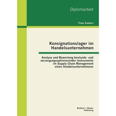 Konsignationslager im Handelsunternehmen: Analyse und Bewertung bestands- und versorgungsoptimierender Instrumente im Supply Chain Management eines