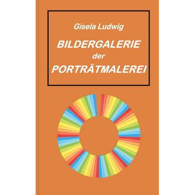 Bildergalerie der Portätmalerei, Taschenbuch von Gisela Ludwig, BoD – Books on Demand, 978-3-7693-9017-9
