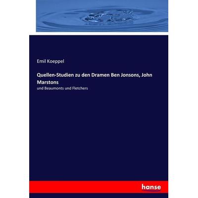 Quellen-Studien zu den Dramen Ben Jonsons, John Marstons, Taschenbuch von Emil Koeppel, Hansebooks, 978-3-7436-2696-6