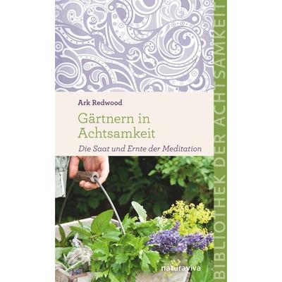 Gärtnern in Achtsamkeit, Gebundene Ausgabe von Ark Redwood, Natura Viva, 978-3-935407-73-1