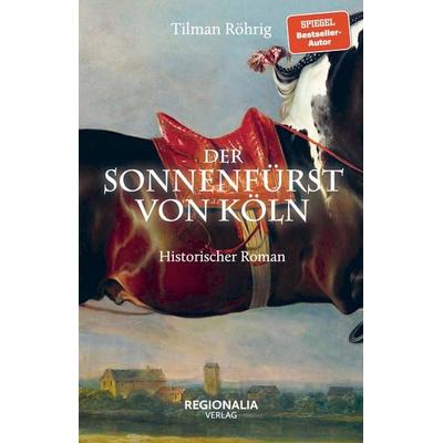 Der Sonnenfürst von Köln, Taschenbuch von Tilman Röhrig, Regionalia Verlag