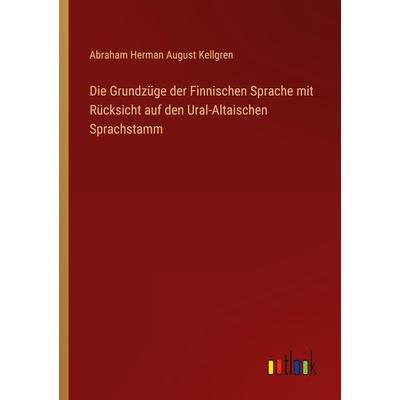 Die Grundzüge der Finnischen Sprache mit Rücksicht auf den Ural-Altaischen Sprachstamm, Taschenbuch von Abraham Herman August Kellgren, Outlook,
