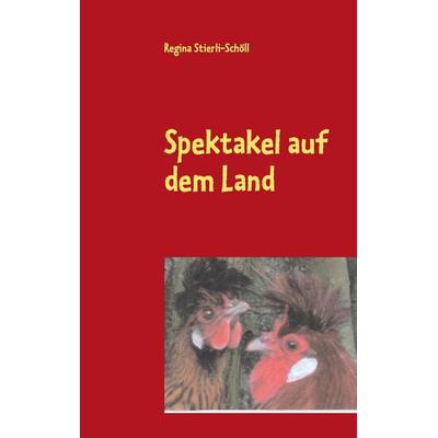 Spektakel auf dem Land, Taschenbuch von Regina Stierli-Schöll, BoD – Books on Demand, 978-3-8423-2747-4