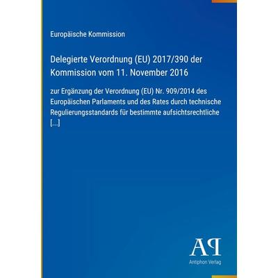 Delegierte Verordnung (EU) 2017/390 der Kommission vom 11. November 2016, Gebundene Ausgabe von Europäische Kommission, Antiphon Verlag,