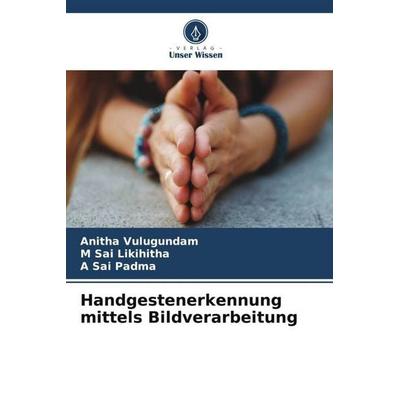 Handgestenerkennung mittels Bildverarbeitung, Taschenbuch von Anitha Vulugundam,M. Sai Likihitha,A. Sai Padma, Verlag Unser Wissen, 978-620-6-31184-3