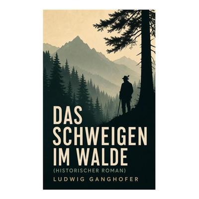 Das Schweigen im Walde (Historischer Roman), Taschenbuch von Ludwig Ganghofer, E-artnow, 978-80-273-5300-2
