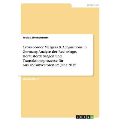 Cross-border Mergers & Acquisitions in Germany. Analyse der Rechtslage, Herausforderungen und Transaktionsprozesse für Auslandsinvestoren im Jahr