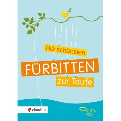 Die schönsten Fürbitten zur Taufe, Gebundene Ausgabe von , Claudius, 978-3-532-62452-4