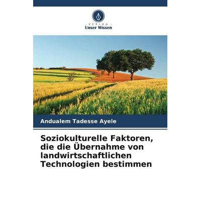 Soziokulturelle Faktoren, die die Übernahme von landwirtschaftlichen Technologien bestimmen, Taschenbuch von Andualem Tadesse Ayele, Verlag Unser