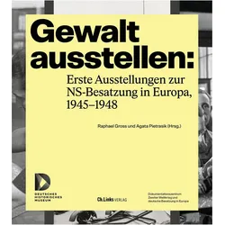 Gewalt ausstellen: Erste Ausstellungen zur NS-Besatzung in Europa, 1945–1948, Sachbücher von Raphael Gross, Agata Pietrasik