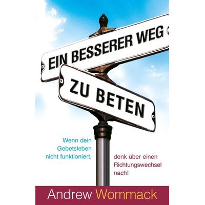 Ein besserer Weg zu beten, Taschenbuch von Andrew Wommack, Grace today Verlag, 978-3-95933-234-7