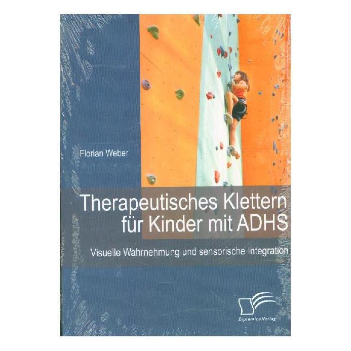 Diplomica Therapeutisches Klettern für Kinder mit ADHS: Visuelle Wahrnehmung und sensorische Integration (Deutsch, Softcover, Florian Weber) (7321172)