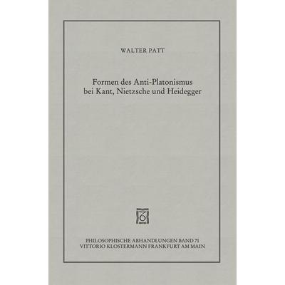 Formen des Anti-Platonismus bei Kant, Nietzsche und Heidegger, Gebundene Ausgabe von Walter Patt, Klostermann, Vittorio, 978-3-465-02951-9