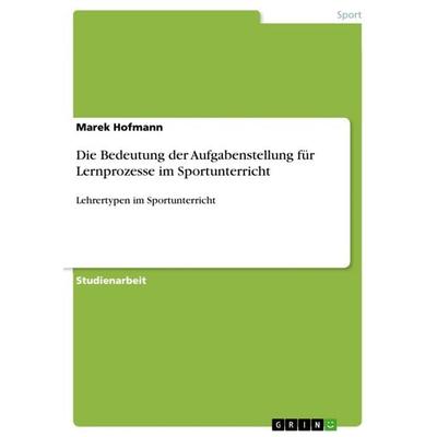 Die Bedeutung der Aufgabenstellung für Lernprozesse im Sportunterricht, Taschenbuch von Marek Hofmann, GRIN, 978-3-640-80998-1