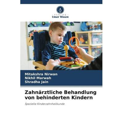 Zahnärztliche Behandlung von behinderten Kindern, Taschenbuch von Mitakshra Nirwan,Nikhil Marwah,Shradha Jain, Verlag Unser Wissen, 978-620-5-61374-0