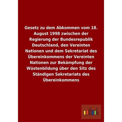 Gesetz zu dem Abkommen vom 18. August 1998 zwischen der Regierung der Bundesrepublik Deutschland, den Vereinten Nationen und dem Sekretariat des