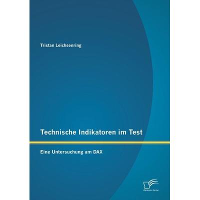 Technische Indikatoren im Test: Eine Untersuchung am DAX, Taschenbuch von Tristan Leichsenring, Diplomica Verlag GmbH, 978-3-8428-8459-5