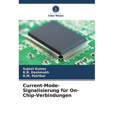 Current-Mode-Signalisierung für On-Chip-Verbindungen, Taschenbuch von Sujeet Kumar,R. B. Deshmukh,R. M. Patrikar, Verlag Unser Wissen,