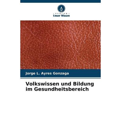 Volkswissen und Bildung im Gesundheitsbereich, Taschenbuch von Jorge L. Ayres Gonzaga, Verlag Unser Wissen, 978-620-8-07586-6
