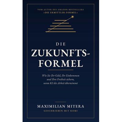 Die Zukunfts-Formel, Gebundene Ausgabe von Maximilian Mitera, BoD – Books on Demand, 978-3-696-75907-0
