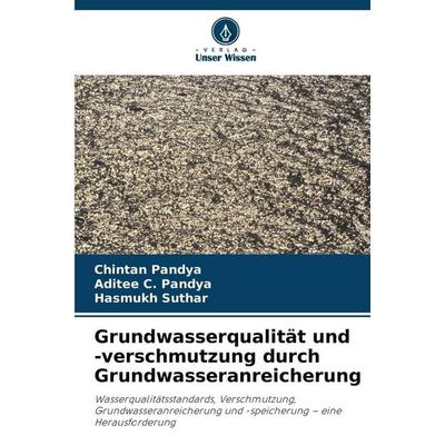Grundwasserqualität und -verschmutzung durch Grundwasseranreicherung, Taschenbuch von Chintan Pandya,Aditee C. Pandya,Hasmukh Suthar, Verlag Unser