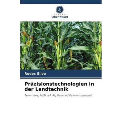Präzisionstechnologien in der Landtechnik, Taschenbuch von Rodes Silva, Verlag Unser Wissen, 978-620-5-57596-3
