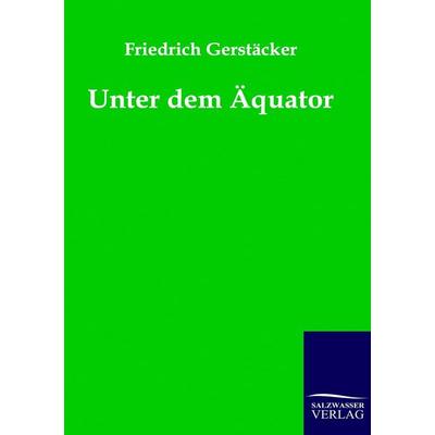 Unter dem Äquator, Taschenbuch von Friedrich Gerstäcker, Salzwasser, 978-3-86195-942-7