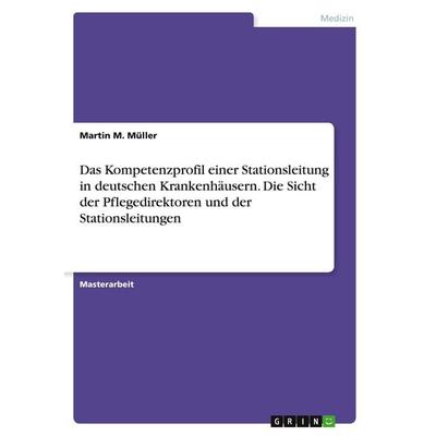 Das Kompetenzprofil einer Stationsleitung in deutschen Krankenhäusern. Die Sicht der Pflegedirektoren und der Stationsleitungen, Taschenbuch von