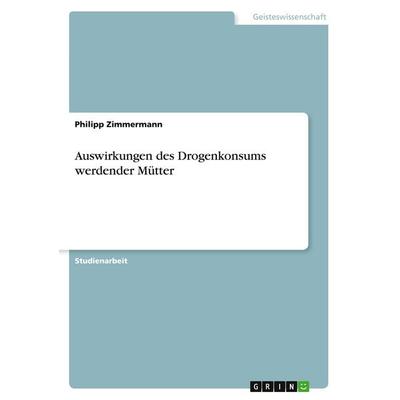 Auswirkungen des Drogenkonsums werdender Mütter, Taschenbuch von Philipp Zimmermann, GRIN, 978-3-346-95922-5