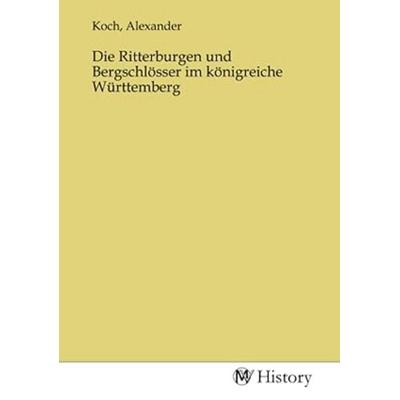 Die Ritterburgen und Bergschlösser im königreiche Württemberg, Taschenbuch von , MV-History, 978-3-7536-1313-0