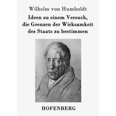 Ideen zu einem Versuch, die Grenzen der Wirksamkeit des Staats zu bestimmen, Taschenbuch von Wilhelm Humboldt, Hofenberg, 978-3-8430-6434-7
