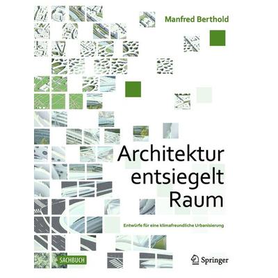 Architektur entsiegelt Raum, Gebundene Ausgabe von Manfred Berthold, Springer Fachmedien Wiesbaden GmbH, 978-3-658-47134-7