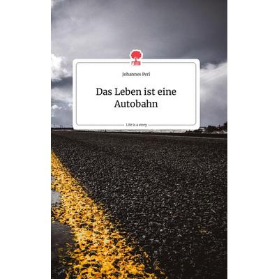 Das Leben ist eine Autobahn. Life is a Story - story.one, Gebundene Ausgabe von Johannes Perl, Story.one publishing, 978-3-99087-642-8
