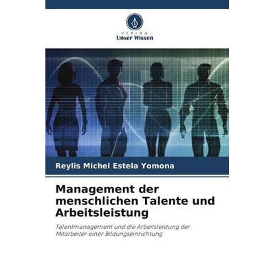 Management der menschlichen Talente und Arbeitsleistung, Taschenbuch von Reylis Michel Estela Yomona, Verlag Unser Wissen, 978-620-5-42113-0