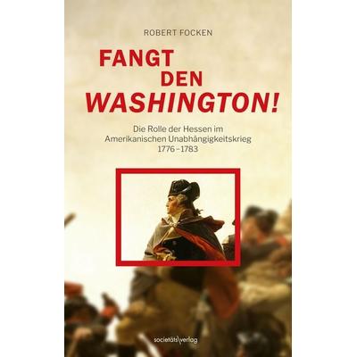 Fangt den Washington, Gebundene Ausgabe von Robert Focken, Societäts-Verlag, 978-3-95542-544-9