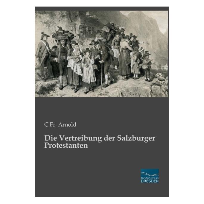Fachbuchverlag Die Vertreibung der Salzburger Protestanten (Deutsch, Softcover, C Fr Arnold, C.Fr. Arnold) (55606790)