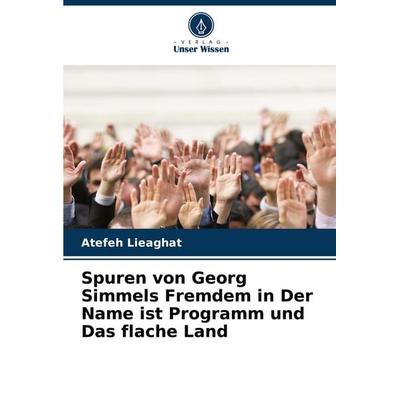 Spuren von Georg Simmels Fremdem in Der Name ist Programm und Das flache Land, Taschenbuch von Atefeh Lieaghat, Verlag Unser Wissen, 978-620-8-02128-3
