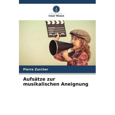 Aufsätze zur musikalischen Aneignung, Taschenbuch von Pierre Zurcher, Verlag Unser Wissen