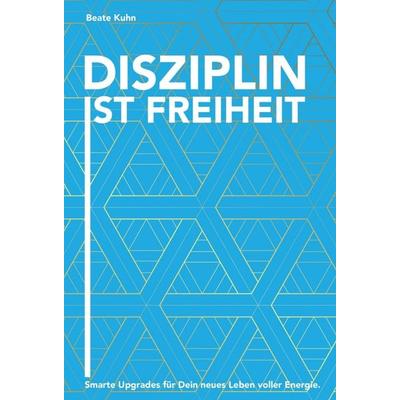 Disziplin ist Freiheit, Gebundene Ausgabe von Beate Kuhn, Tredition, 978-3-7482-7369-1