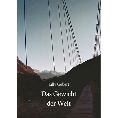 Das Gewicht der Welt, Gebundene Ausgabe von Lilly Gebert, Tredition, 978-3-384-39025-7