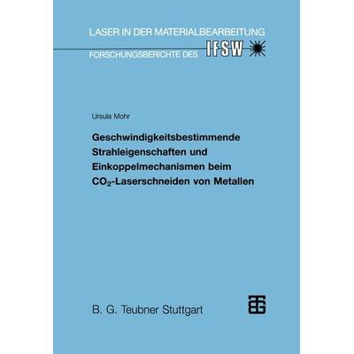 Geschwindigkeitsbestimmende Strahleigenschaften und Einkoppelmechanismen beim CO2-Laserschneiden von Metallen, Taschenbuch von Ursula Mohr, Vieweg &
